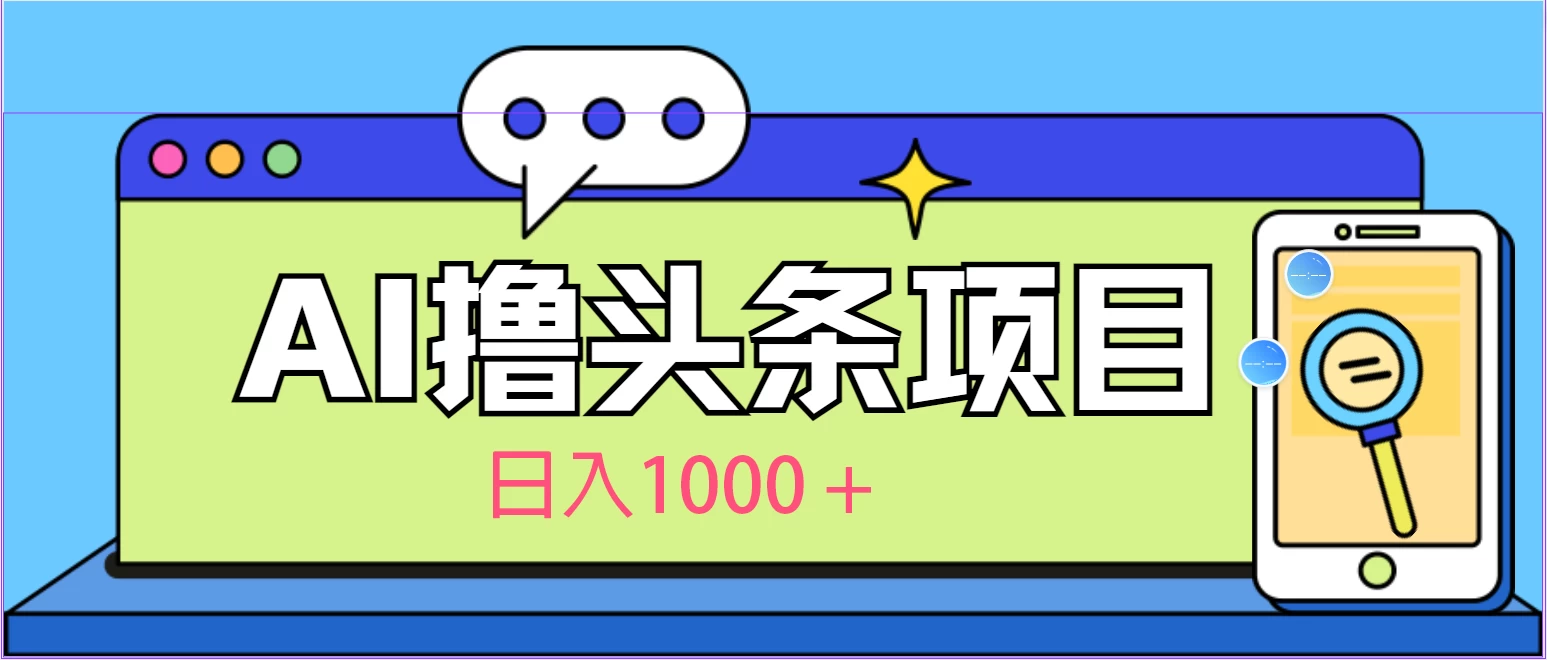 今日头条，AI一键生成文章100%过原创，当天起号第二天见收益，轻松日入1000+-云帆学社