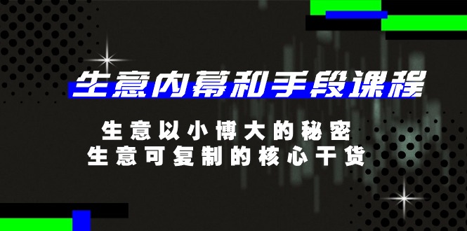 （11085期）生意 内幕和手段课程，生意以小博大的秘密，生意可复制的核心干货-20节-云帆学社