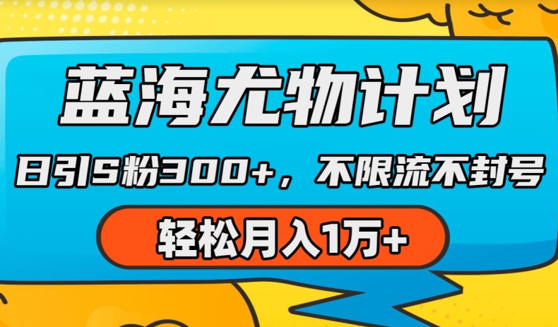 蓝海尤物计划，AI重绘美女视频，日引s粉300+，不限流不封号，轻松月入1w+-云帆学社