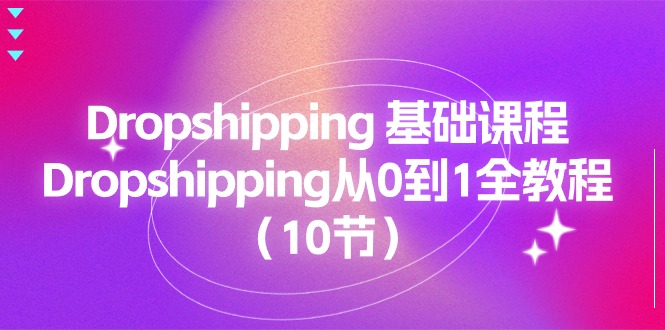 （11110期）Dropshipping 基础课程，Dropshipping从0到1全教程（10节）-云帆学社