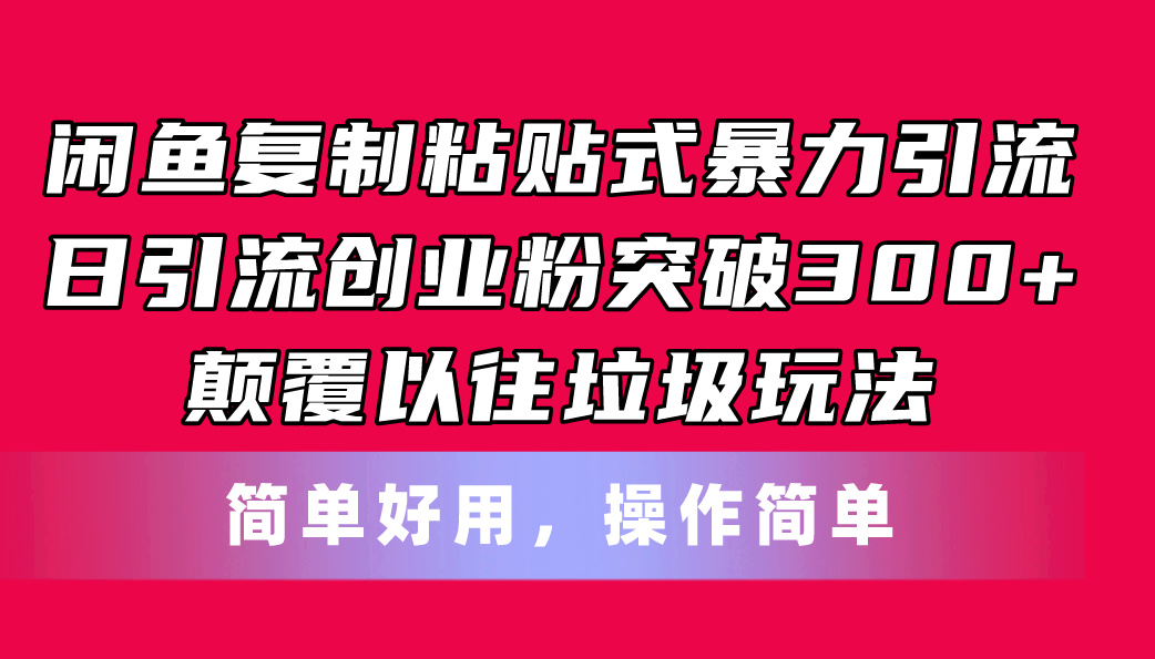 （11119期）闲鱼复制粘贴式暴力引流，日引流突破300+，颠覆以往垃圾玩法，简单好用-云帆学社