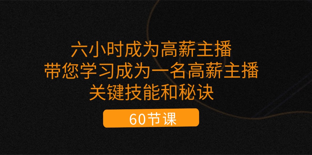 （11131期）六小时成为-高薪主播：带您学习成为一名高薪主播的关键技能和秘诀（62节）-云帆学社