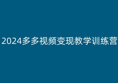 2024多多视频变现教学训练营，新手保姆级教程，适合新手小白-云帆学社