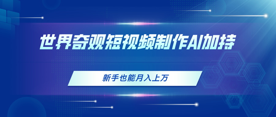 （11159期）世界奇观短视频制作，AI加持，新手也能月入上万-云帆学社