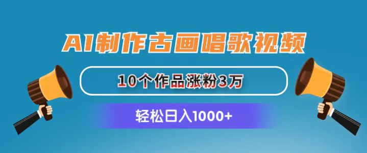 （11172期）AI制作古画唱歌视频，10个作品涨粉3万，日入1000+-云帆学社