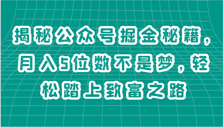 揭秘公众号掘金秘籍，月入5位数不是梦，轻松踏上致富之路-云帆学社