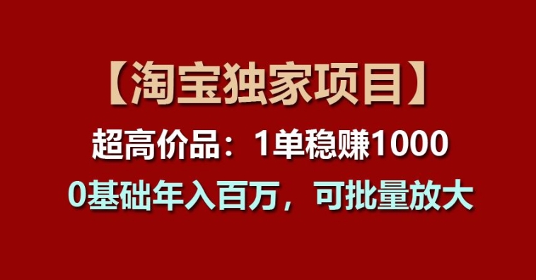 【淘宝独家项目】超高价品：1单稳赚1k多，0基础年入百W，可批量放大-云帆学社