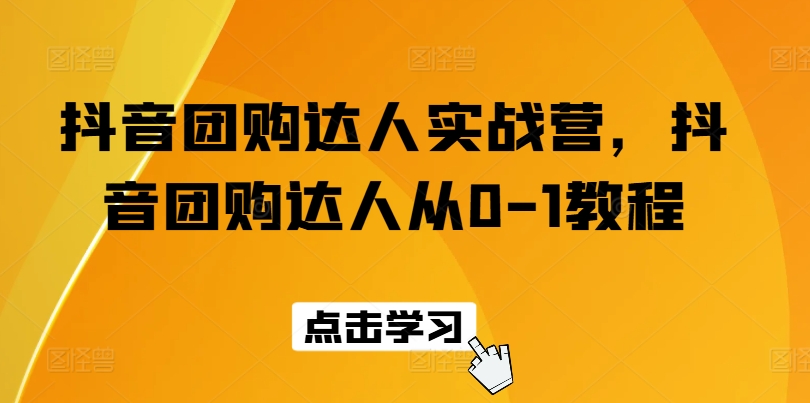 抖音团购达人实战营，抖音团购达人从0-1教程-云帆学社