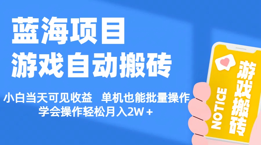 （11265期）【蓝海项目】游戏自动搬砖 小白当天可见收益 单机也能批量操作 学会操…-云帆学社