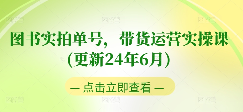 图书实拍单号，带货运营实操课(更新24年6月)，0粉起号，老号转型，零基础入门+进阶-云帆学社