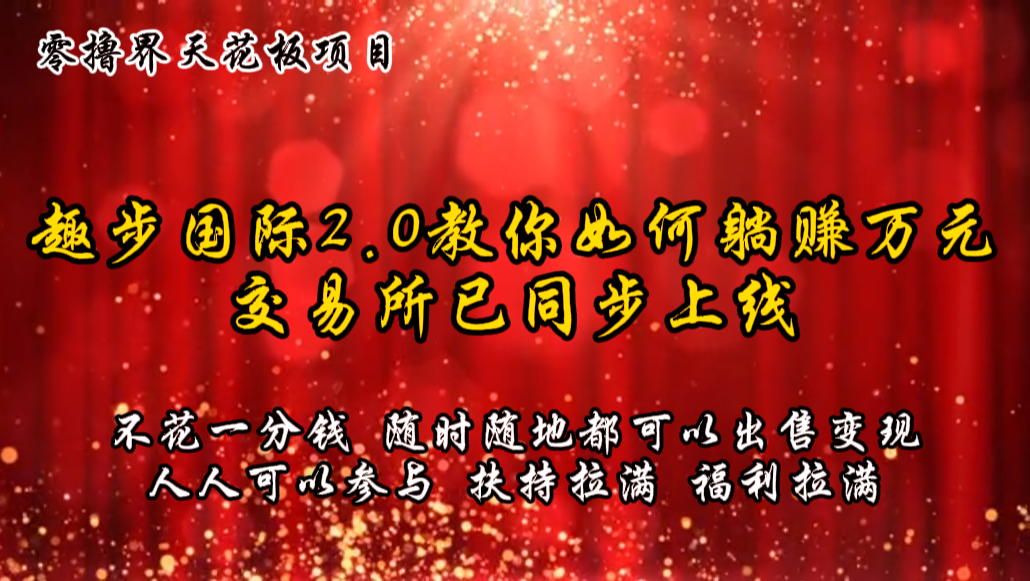 零撸天花板，不花一分钱，趣步2.0教你如何躺赚万元，交易所现已同步上线-云帆学社