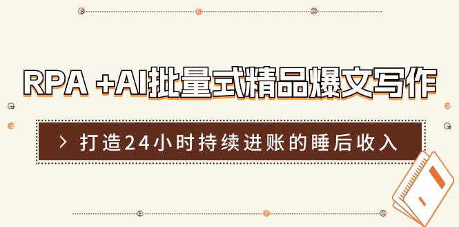 （11327期）RPA +AI批量式 精品爆文写作  日更实操营，打造24小时持续进账的睡后收入-云帆学社