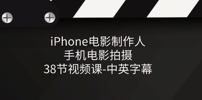 iPhone电影制作人-手机电影拍摄-38节视频课-中英字幕-云帆学社