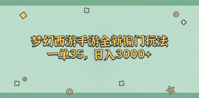 （11338期）梦幻西游手游全新偏门玩法，一单35，日入3000+-云帆学社