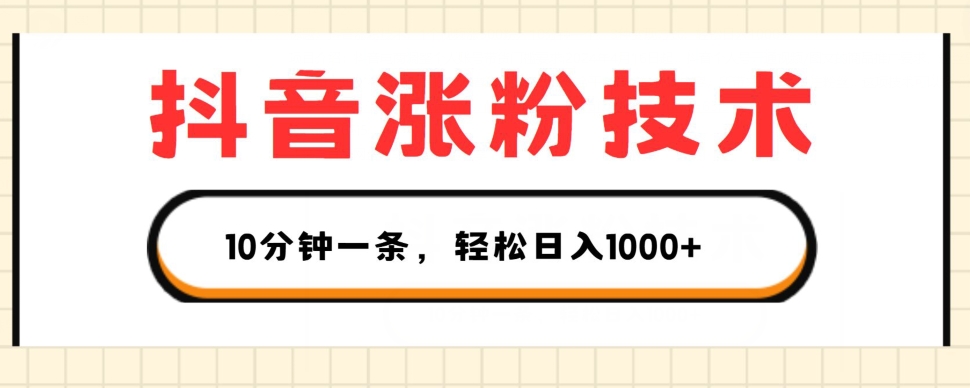 抖音涨粉技术，1个视频涨500粉，10分钟一个，3种变现方式，轻松日入1K+-云帆学社