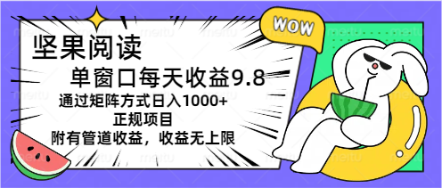 （11377期）坚果阅读单窗口每天收益9.8通过矩阵方式日入1000+正规项目附有管道收益…-云帆学社