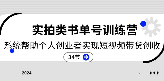 2024实拍类书单号训练营：系统帮助个人创业者实现短视频带货创收（34节）-云帆学社