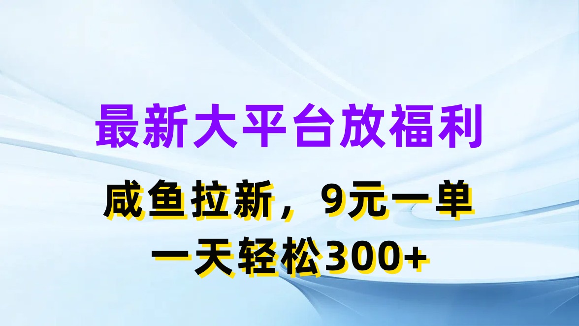 （11403期）最新蓝海项目，闲鱼平台放福利，拉新一单9元，轻轻松松日入300+-云帆学社