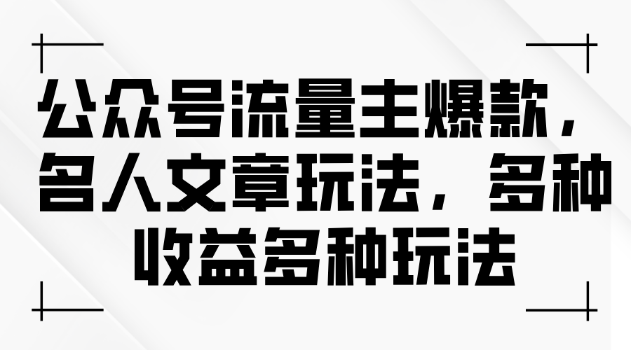 （11404期）公众号流量主爆款，名人文章玩法，多种收益多种玩法-云帆学社