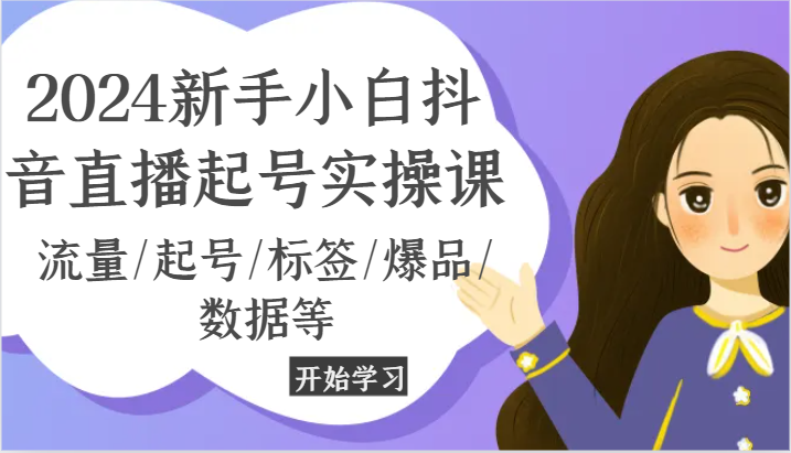 2024新手小白抖音直播起号实操课，流量/起号/标签/爆品/数据等-云帆学社