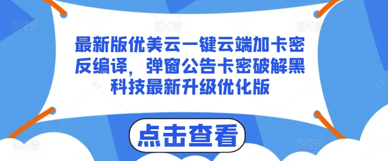 最新版优美云一键云端加卡密反编译，弹窗公告卡密破解黑科技最新升级优化版-云帆学社