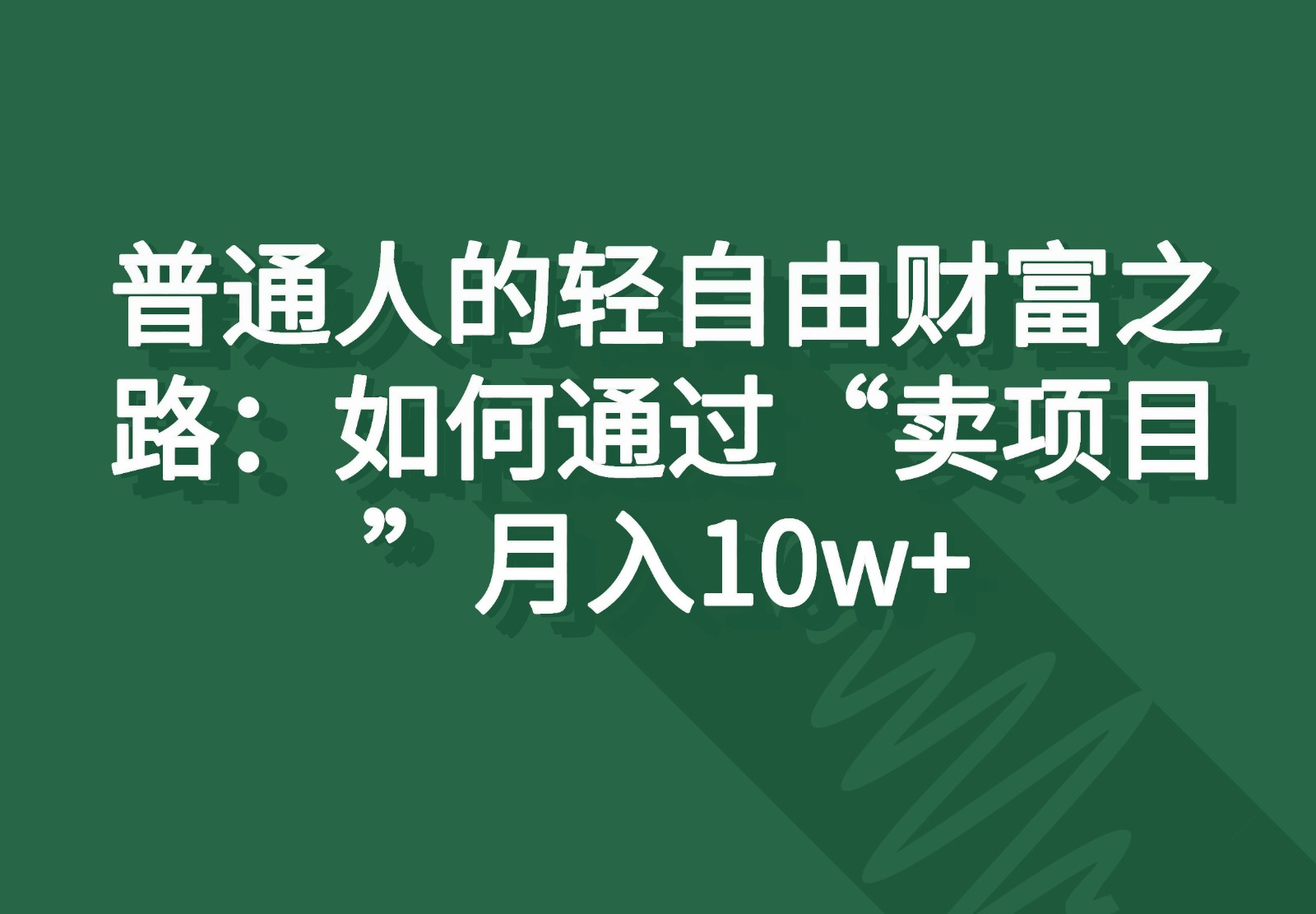 普通人的轻自由财富之路：如何通过“卖项目”月入10w+-云帆学社