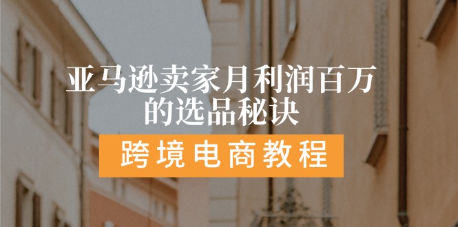 亚马逊卖家月利润百万的选品秘诀: 抓重点/高利润/大方向/大类目/选品易-云帆学社