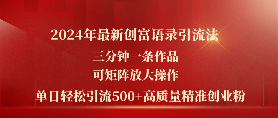 （11465期）2024年最新创富语录引流法，三分钟一条作品可矩阵放大操作，日引流500…-云帆学社