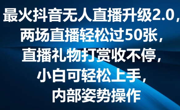 最火抖音无人直播升级2.0，弹幕游戏互动，两场直播轻松过50张，直播礼物打赏收不停-云帆学社