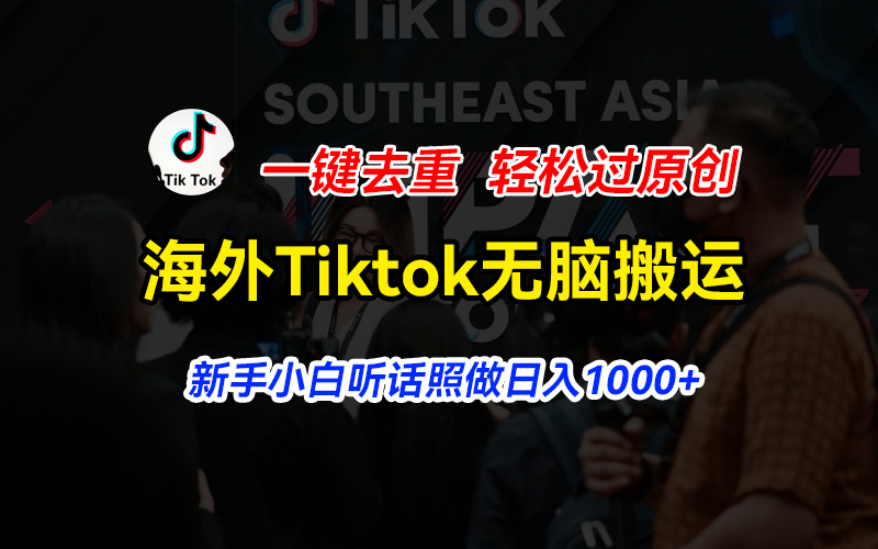 （11487期）海外Tiktok短视频无脑搬运，一键去重轻松过原创，新手小白听话照做日入…-云帆学社