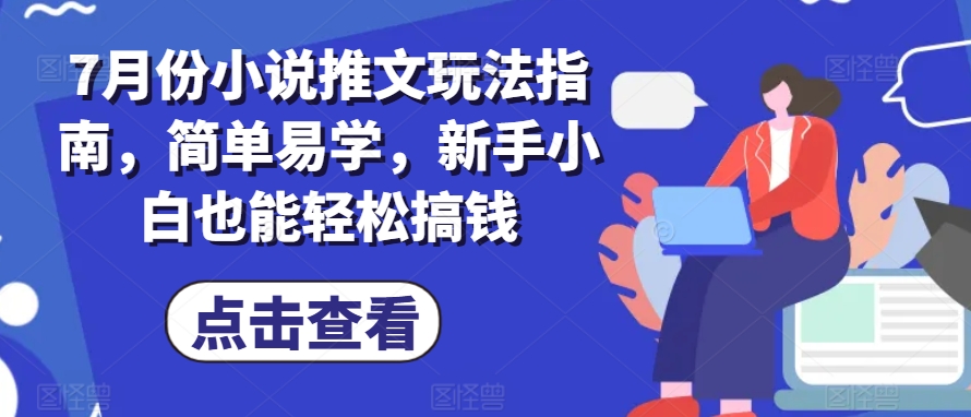 7月份小说推文玩法指南，简单易学，新手小白也能轻松搞钱-云帆学社