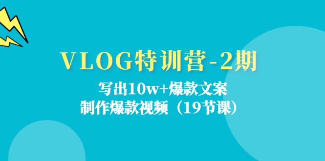 VLOG特训营第2期：写出10w+爆款文案，制作爆款视频（18节课）-云帆学社