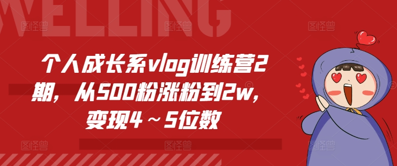 个人成长系vlog训练营2期，从500粉涨粉到2w，变现4～5位数-云帆学社