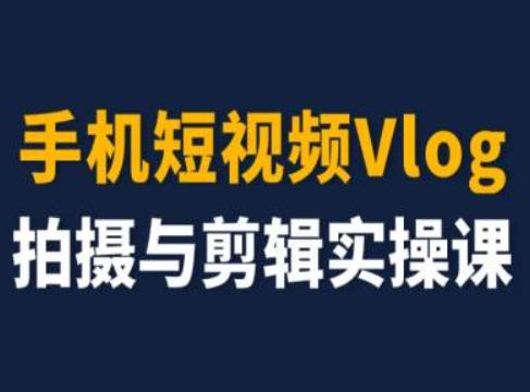 手机短视频Vlog拍摄与剪辑实操课，小白变大师-云帆学社