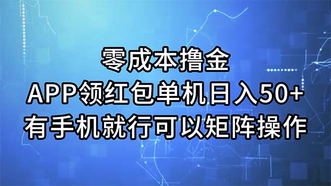 （11545期）零成本撸金，APP领红包，单机日入50+，有手机就行，可以矩阵操作-云帆学社