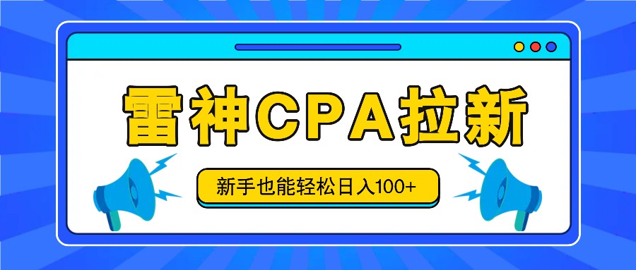 雷神拉新活动项目，操作简单，新手也能轻松日入100+【视频教程+后台开通】-云帆学社