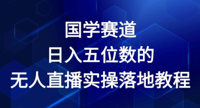 国学赛道-2024年日入五位数无人直播实操落地教程-云帆学社