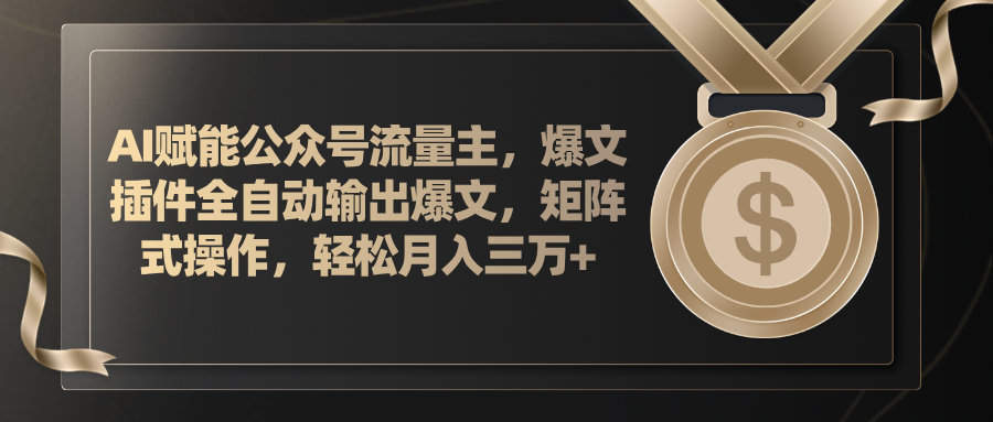 （11604期）AI赋能公众号流量主，插件输出爆文，矩阵式操作，轻松月入三万+-云帆学社