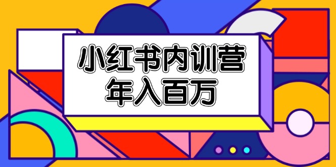 小红书内训营，底层逻辑/定位赛道/账号包装/内容策划/爆款创作/年入百万-云帆学社