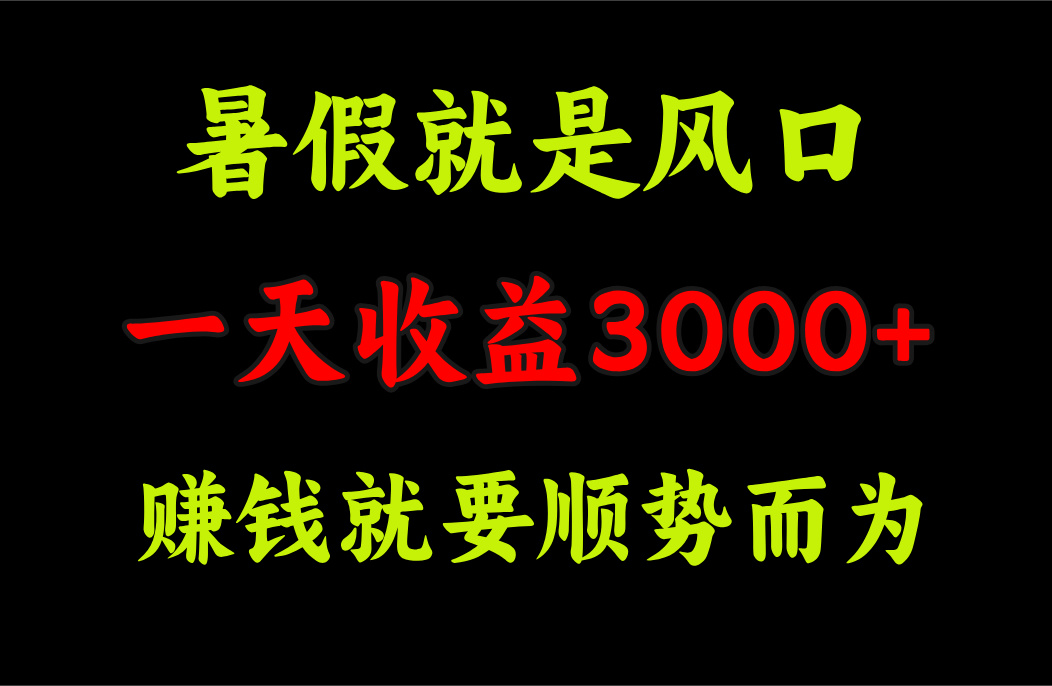 （11670期）一天收益3000+ 赚钱就是顺势而为，暑假就是风口-云帆学社