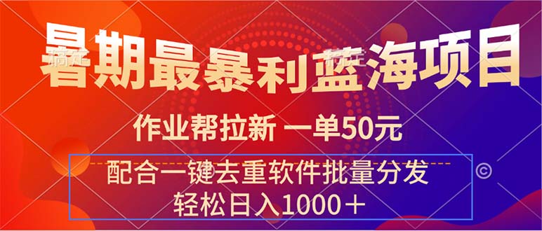 （11694期）暑期最暴利蓝海项目 作业帮拉新 一单50元 配合一键去重软件批量分发-云帆学社