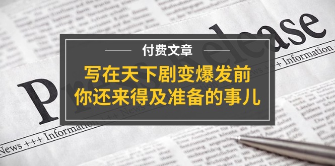 公众号付费文章《写在天下剧变爆发前，你还来得及准备的事儿》-云帆学社