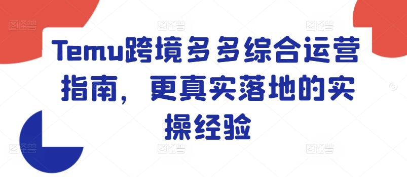 Temu跨境多多综合运营指南，更真实落地的实操经验-云帆学社