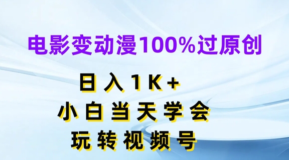 电影变动漫100%过原创，日入1K+，小白当天学会，玩转视频号-云帆学社