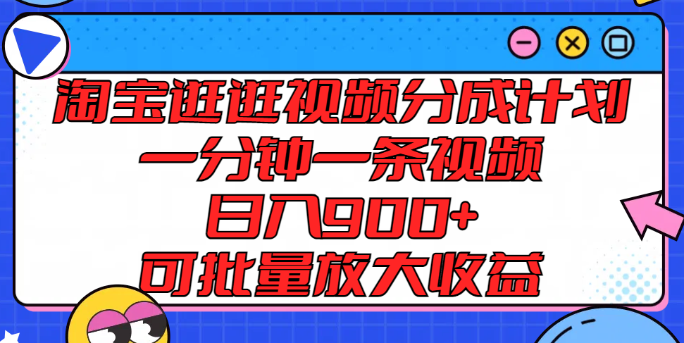 淘宝逛逛视频分成计划，一分钟一条视频， 日入900+，可批量放大收益-云帆学社