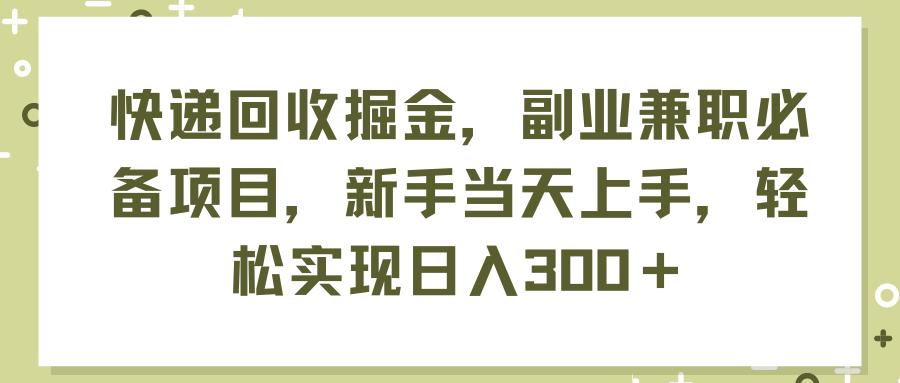 （11747期）快递回收掘金，副业兼职必备项目，新手当天上手，轻松实现日入300＋-云帆学社