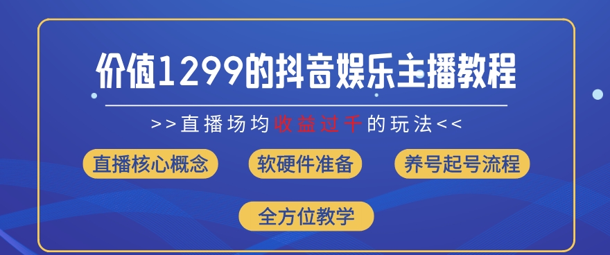 价值1299的抖音娱乐主播场均直播收入过千打法教学(8月最新)-云帆学社