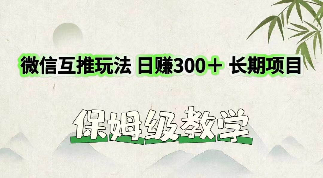 微信互推玩法 日赚300＋长期项目 保姆级教学-云帆学社