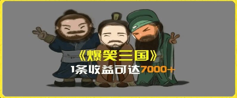 一条视频爆7000+收益，AI恶搞三国整活影片全流程版本科普，基本看了就可以学会-云帆学社