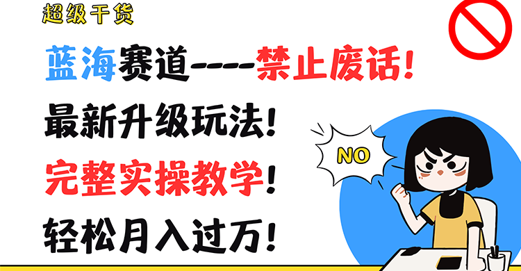 超级干货！蓝海赛道-禁止废话！最新升级玩法！完整实操教学！轻松月入过万！-云帆学社